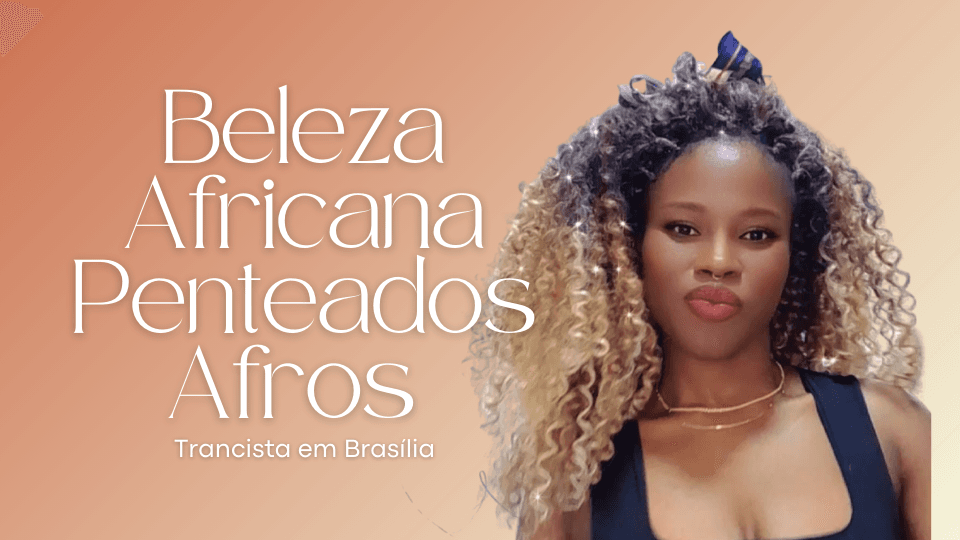 Beleza Africana Penteados Afros | Trancista em Brasília